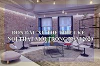 ĐÓN ĐẦU XU THẾ THIẾT KẾ NỘI THẤT MỚI TRONG NĂM 2020